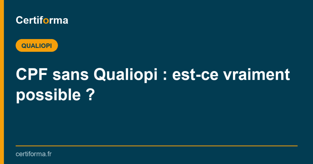 CPF sans Qualiopi : est-ce vraiment possible ? — Certiforma