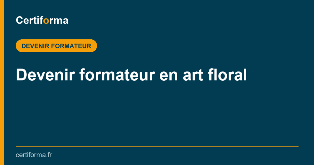 Devenir formateur en art floral — Certiforma