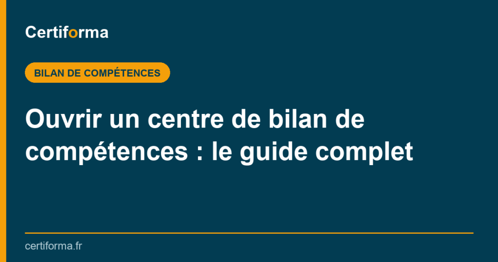 Ouvrir un centre de bilan de compétences : le guide complet — Certiforma
