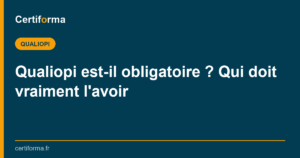 Qualiopi est-il obligatoire ? Qui doit vraiment l'avoir — Certiforma